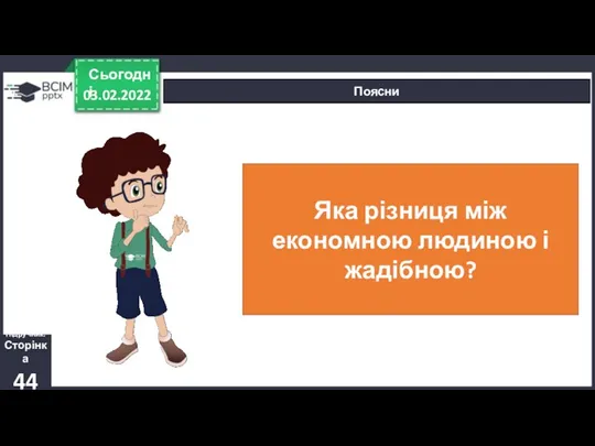 03.02.2022 Сьогодні Поясни Підручник. Сторінка 44 Яка різниця між економною людиною і жадібною?