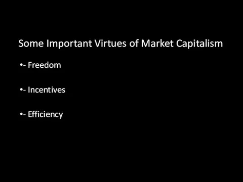 Some Important Virtues of Market Capitalism - Freedom - Incentives - Efficiency