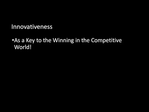 Innovativeness As a Key to the Winning in the Competitive World!