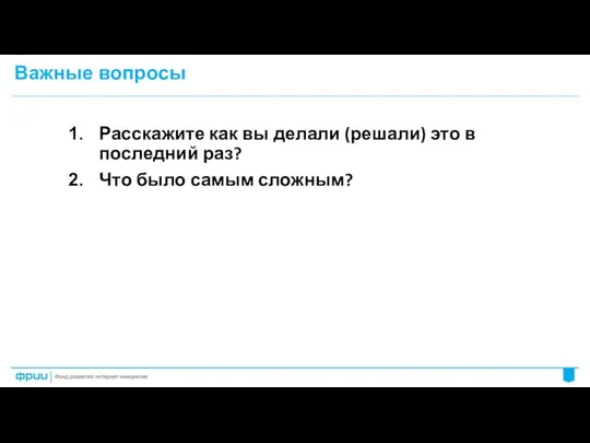 Расскажите как вы делали (решали) это в последний раз? Что было самым сложным? Важные вопросы