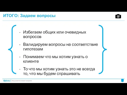 Избегаем общих или очевидных вопросов Валидируем вопросы на соответствие гипотезам