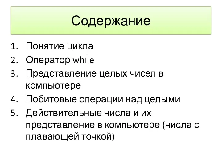 Содержание Понятие цикла Оператор while Представление целых чисел в компьютере