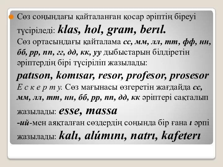 Сөз соңындағы қайталанған қосар әріптің біреуі түсіріледі: klas, hol, gram,