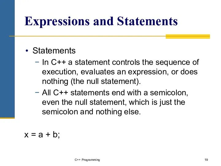 Expressions and Statements Statements In C++ a statement controls the