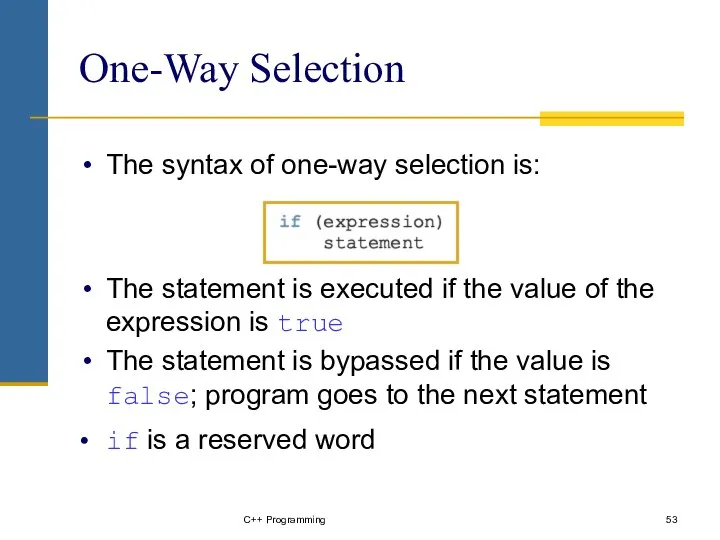 C++ Programming One-Way Selection The syntax of one-way selection is: