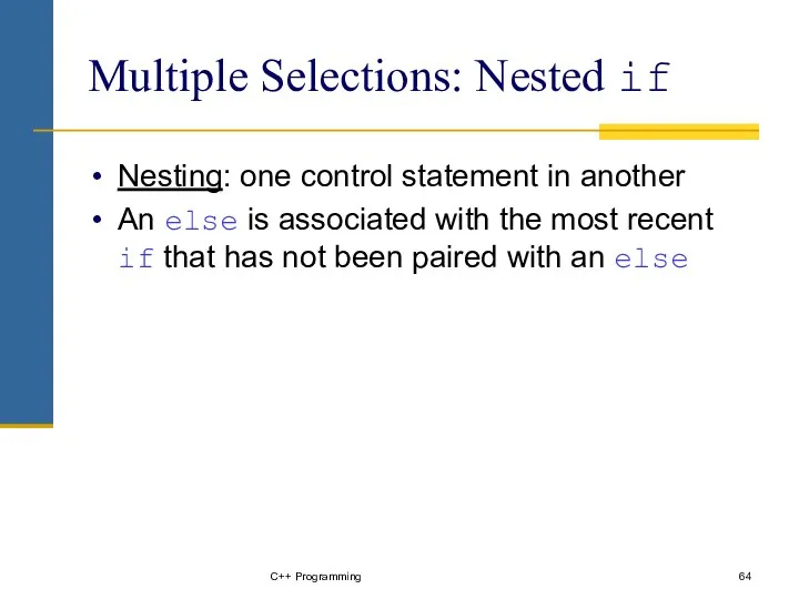 C++ Programming Multiple Selections: Nested if Nesting: one control statement