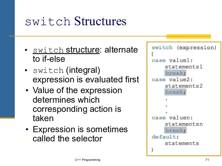 C++ Programming switch Structures switch structure: alternate to if-else switch