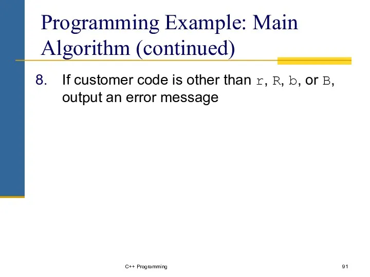 C++ Programming Programming Example: Main Algorithm (continued) If customer code