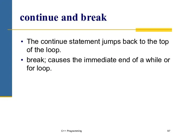continue and break The continue statement jumps back to the