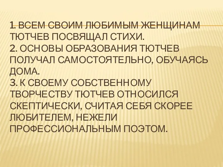 1. ВСЕМ СВОИМ ЛЮБИМЫМ ЖЕНЩИНАМ ТЮТЧЕВ ПОСВЯЩАЛ СТИХИ. 2. ОСНОВЫ