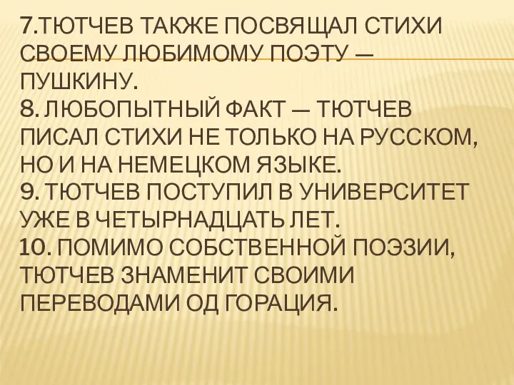 7.ТЮТЧЕВ ТАКЖЕ ПОСВЯЩАЛ СТИХИ СВОЕМУ ЛЮБИМОМУ ПОЭТУ — ПУШКИНУ. 8.