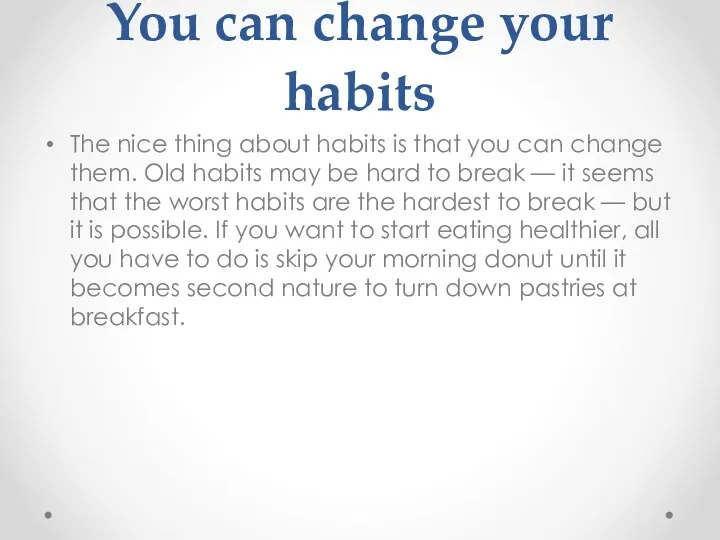 You can change your habits The nice thing about habits