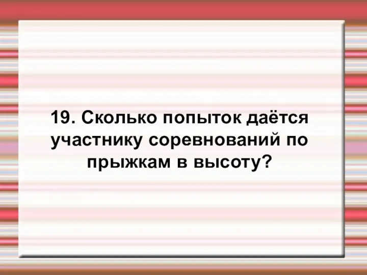 19. Сколько попыток даётся участнику соревнований по прыжкам в высоту?