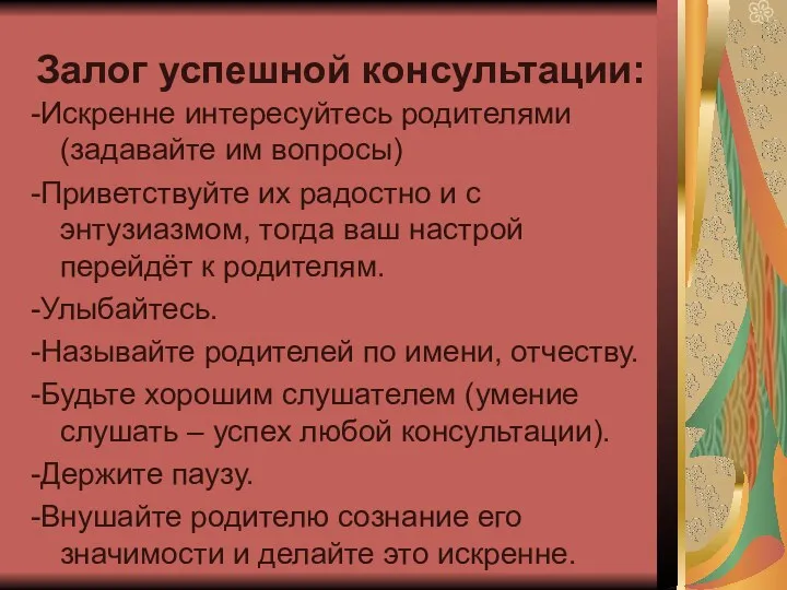 Залог успешной консультации: -Искренне интересуйтесь родителями (задавайте им вопросы) -Приветствуйте