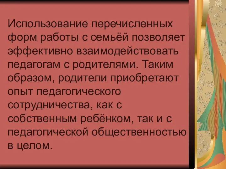 Использование перечисленных форм работы с семьёй позволяет эффективно взаимодействовать педагогам