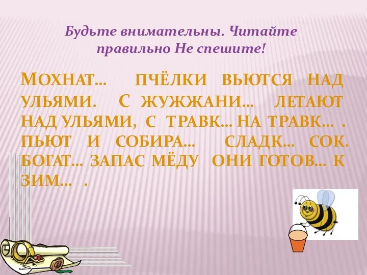 Будьте внимательны. Читайте правильно Не спешите! МОХНАТ… ПЧЁЛКИ ВЬЮТСЯ НАД УЛЬЯМИ. С ЖУЖЖАНИ…