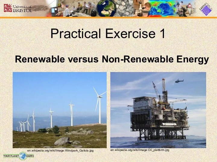 Practical Exercise 1 Renewable versus Non-Renewable Energy en.wikipedia.org/wiki/Image:Oil_platform.jpg en.wikipedia.org/wiki/Image:Windpark_Galicia.jpg