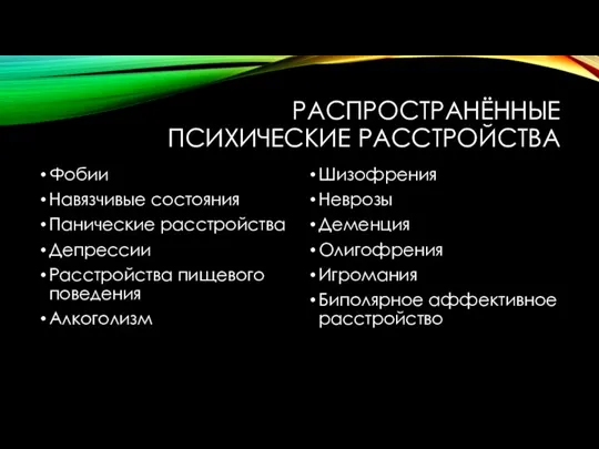 РАСПРОСТРАНЁННЫЕ ПСИХИЧЕСКИЕ РАССТРОЙСТВА Фобии Навязчивые состояния Панические расстройства Депрессии Расстройства