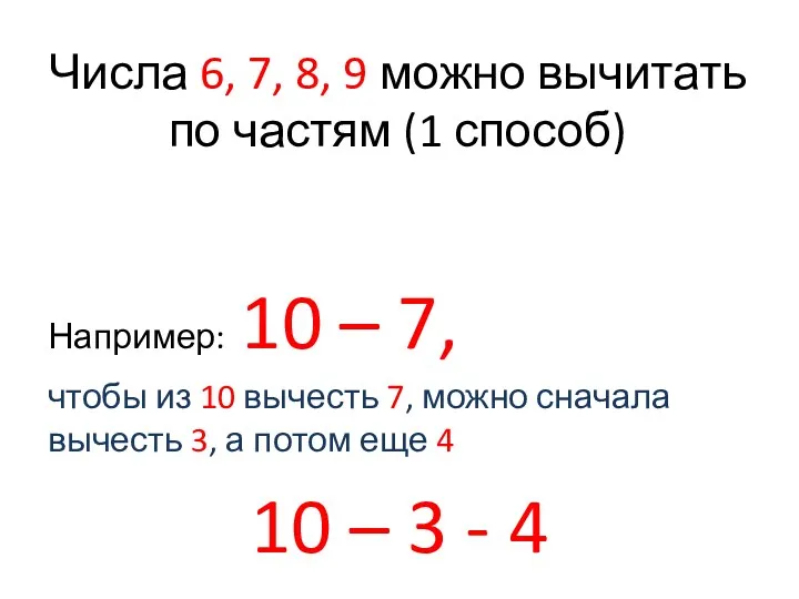 Числа 6, 7, 8, 9 можно вычитать по частям (1 способ) Например: 10