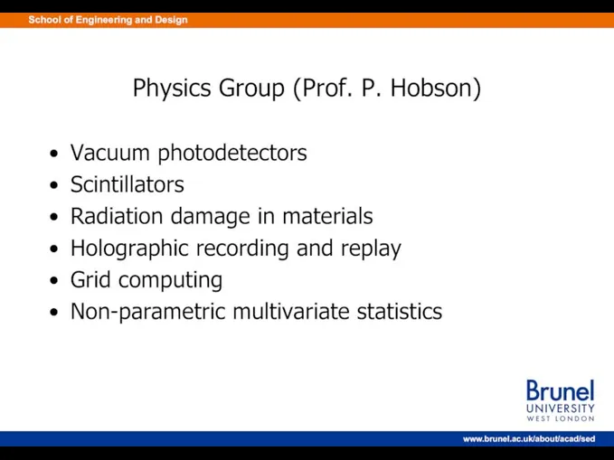 Physics Group (Prof. P. Hobson) Vacuum photodetectors Scintillators Radiation damage in materials Holographic
