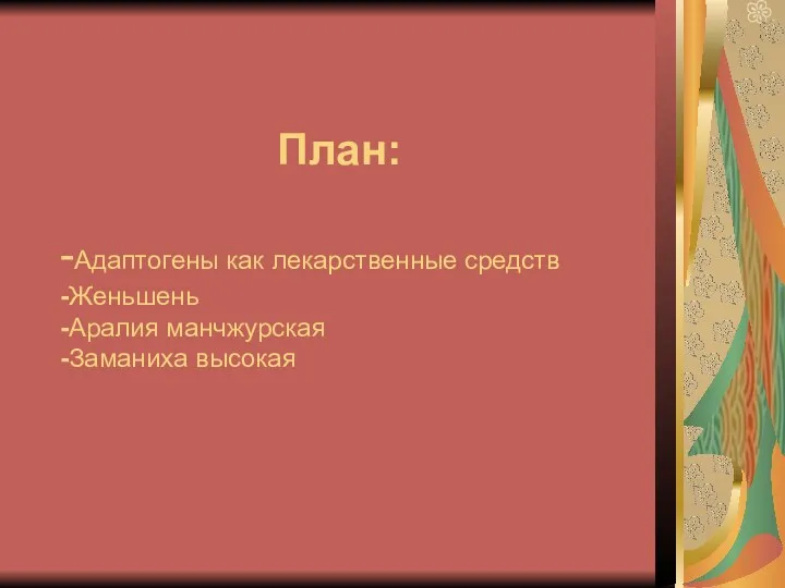 План: -Адаптогены как лекарственные средств -Женьшень -Аралия манчжурская -Заманиха высокая