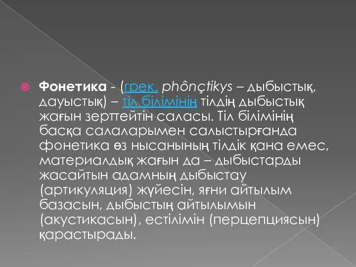 Фонетика - (грек. phônçtіkуs – дыбыстық, дауыстық) – тіл білімінің тілдің дыбыстық жағын