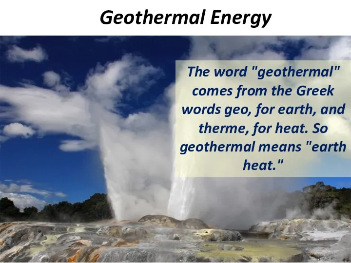 Geothermal Energy The word "geothermal" comes from the Greek words