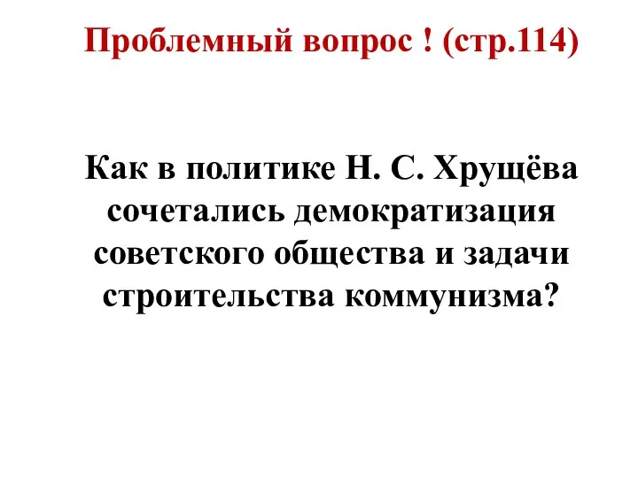 Проблемный вопрос ! (стр.114) Как в политике Н. С. Хрущёва сочетались демократизация советского