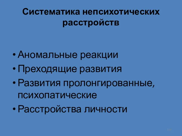 Систематика непсихотических расстройств Аномальные реакции Преходящие развития Развития пролонгированные, психопатические Расстройства личности