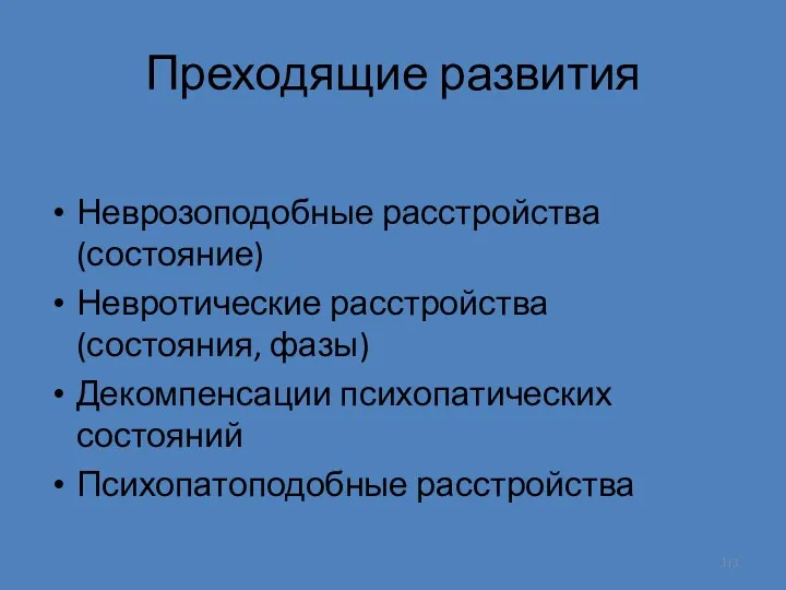 Преходящие развития Неврозоподобные расстройства (состояние) Невротические расстройства (состояния, фазы) Декомпенсации психопатических состояний Психопатоподобные расстройства