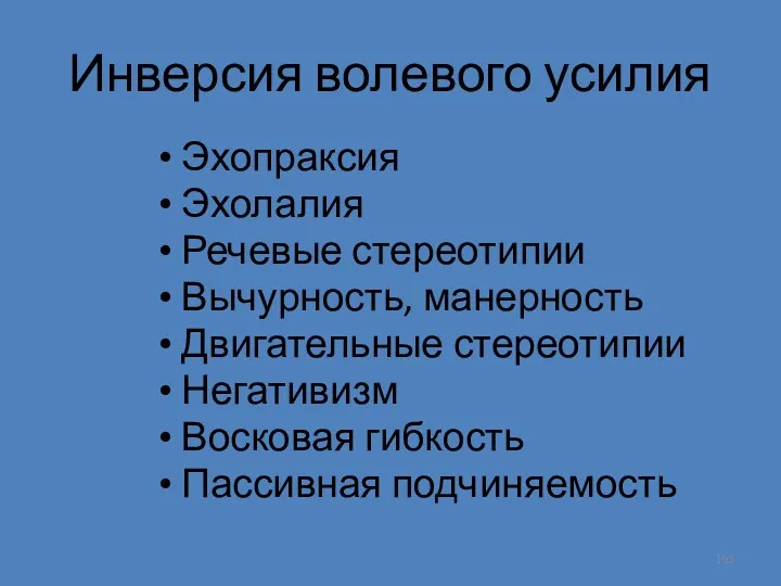 Инверсия волевого усилия Эхопраксия Эхолалия Речевые стереотипии Вычурность, манерность Двигательные стереотипии Негативизм Восковая гибкость Пассивная подчиняемость