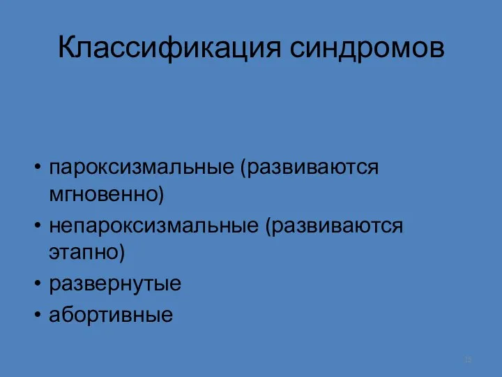 Классификация синдромов пароксизмальные (развиваются мгновенно) непароксизмальные (развиваются этапно) развернутые абортивные