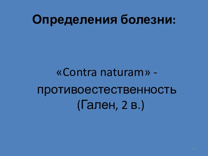 Определения болезни: «Contra naturam» - противоестественность (Гален, 2 в.)