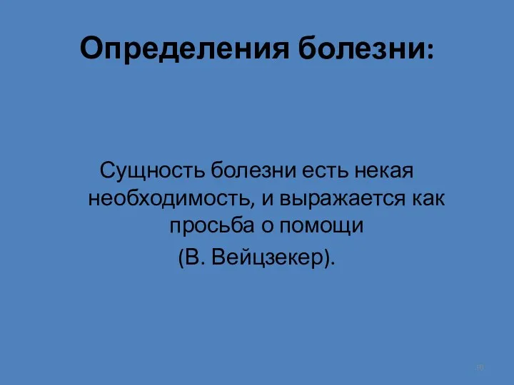 Определения болезни: Сущность болезни есть некая необходимость, и выражается как просьба о помощи (В. Вейцзекер).