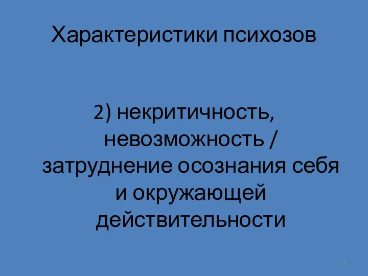 Характеристики психозов 2) некритичность, невозможность / затруднение осознания себя и окружающей действительности