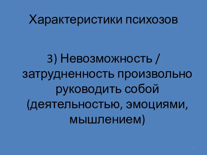 Характеристики психозов 3) Невозможность / затрудненность произвольно руководить собой (деятельностью, эмоциями, мышлением)