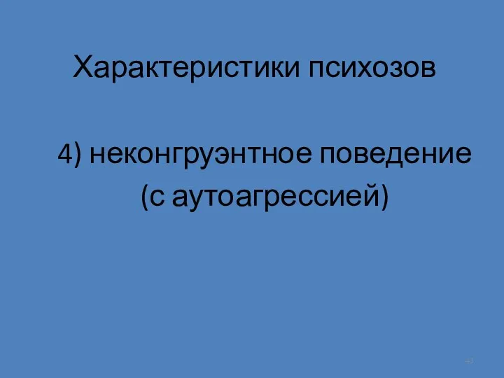 Характеристики психозов 4) неконгруэнтное поведение (с аутоагрессией)