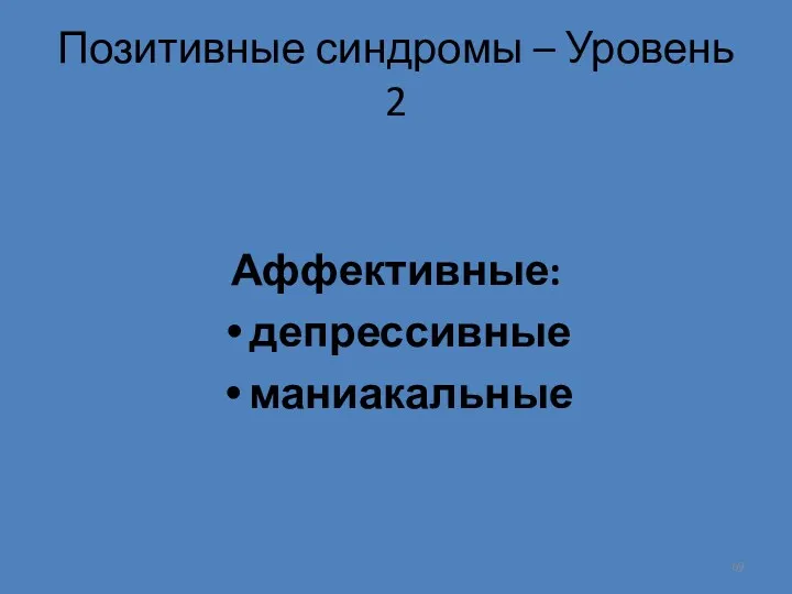 Позитивные синдромы – Уровень 2 Аффективные: депрессивные маниакальные