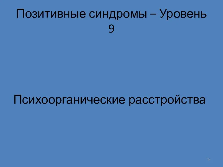 Позитивные синдромы – Уровень 9 Психоорганические расстройства