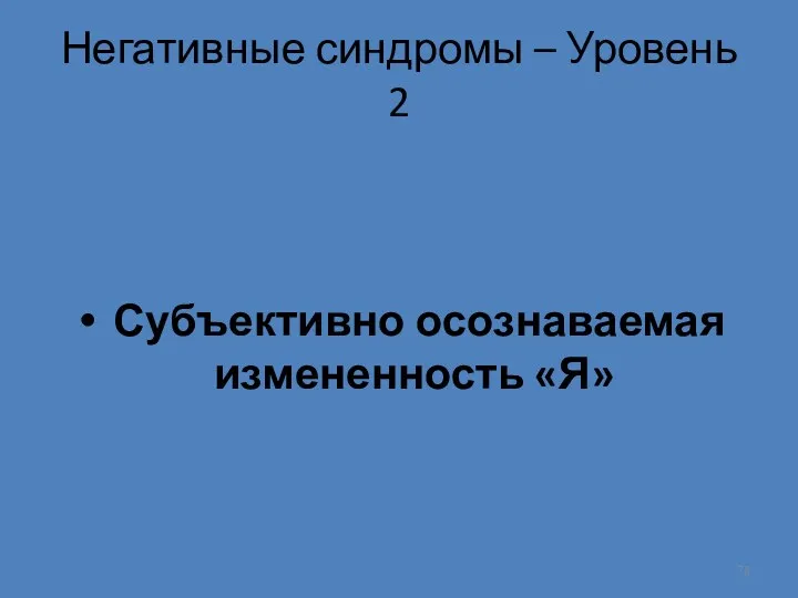 Негативные синдромы – Уровень 2 Субъективно осознаваемая измененность «Я»