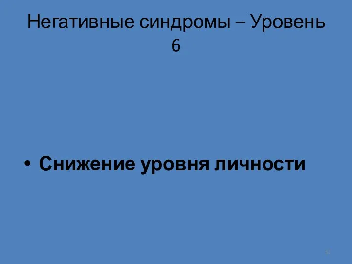 Негативные синдромы – Уровень 6 Снижение уровня личности