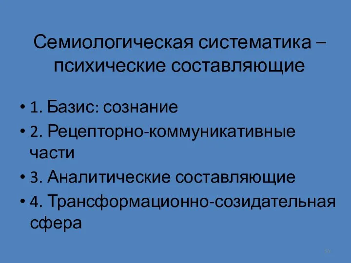 Семиологическая систематика – психические составляющие 1. Базис: сознание 2. Рецепторно-коммуникативные