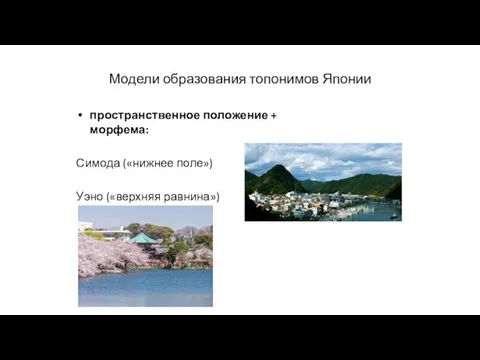 пространственное положение + морфема: Симода («нижнее поле») Уэно («верхняя равнина») Модели образования топонимов Японии