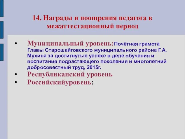 14. Награды и поощрения педагога в межаттестационный период Муниципальный уровень:Почётная