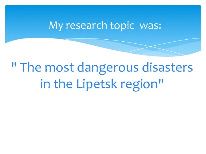 My research topic was: " The most dangerous disasters in the Lipetsk region"