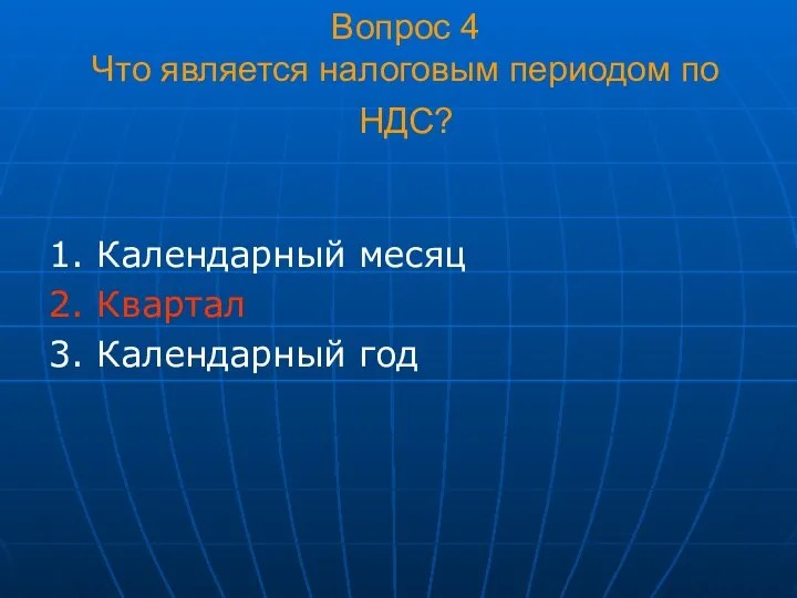 Вопрос 4 Что является налоговым периодом по НДС? 1. Календарный месяц 2. Квартал 3. Календарный год