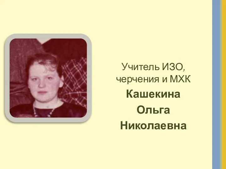 Учитель ИЗО, черчения и МХК Кашекина Ольга Николаевна