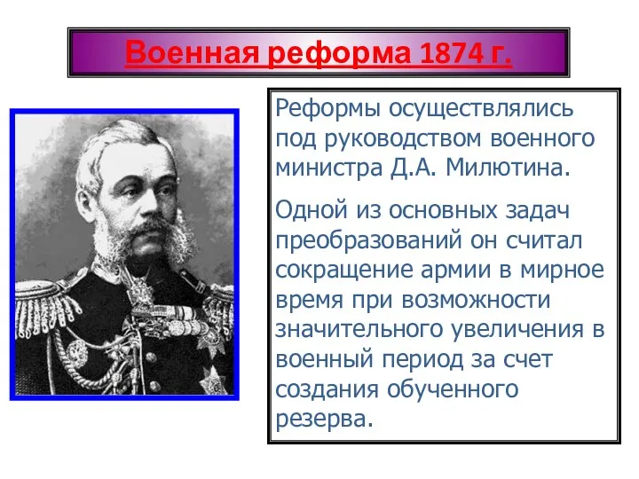 Военная реформа 1874 г. Реформы осуществлялись под руководством военного министра Д.А. Милютина. Одной