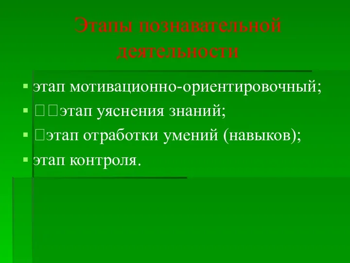 Этапы познавательной деятельности этап мотивационно-ориентировочный; этап уяснения знаний; этап отработки умений (навыков); этап контроля.