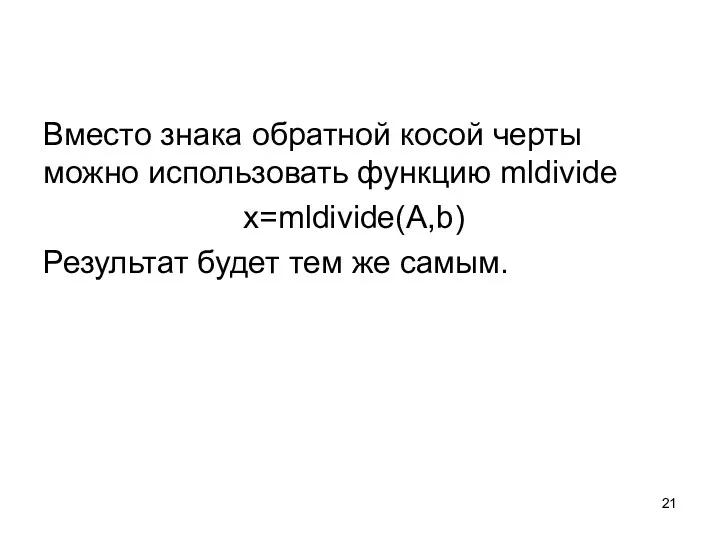 Вместо знака обратной косой черты можно использовать функцию mldivide x=mldivide(A,b) Результат будет тем же самым.